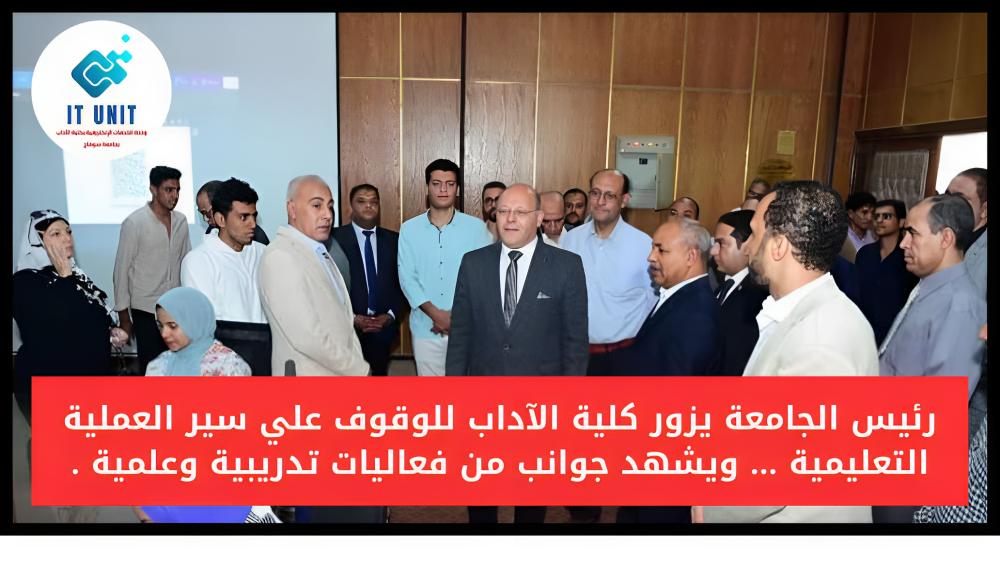 رئيس الجامعة يزور كلية الآداب للوقوف علي سير العملية التعليمية … ويشهد جوانب من فعاليات تدريبية وعلمية .