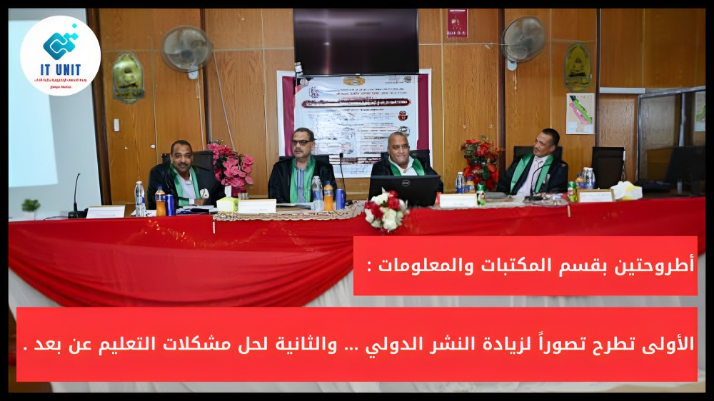 أطروحتين بقسم المكتبات والمعلومات : الأولى تطرح تصوراً لزيادة النشر الدولي … والثانية لحل مشكلات التعليم عن بعد .