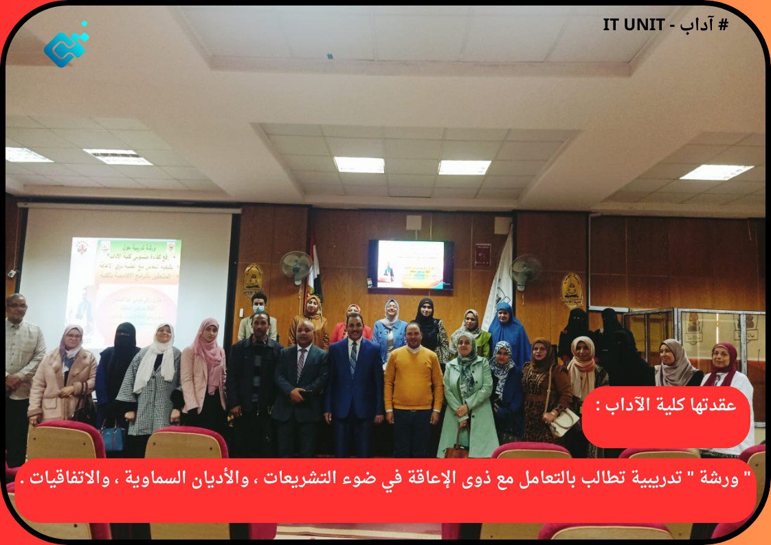 عقدتها كلية الآداب : ” ورشة ” تدريبية تطالب بالتعامل مع ذوى الإعاقة في ضوء التشريعات ، والأديان السماوية ، والاتفاقيات .