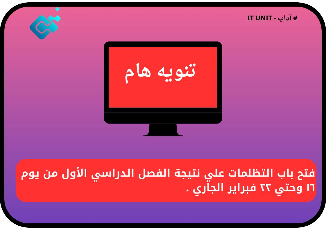 فتح باب التظلمات علي نتيجة الفصل الدراسي الأول من يوم ١٦ وحتي ٢٢ فبراير الجاري .