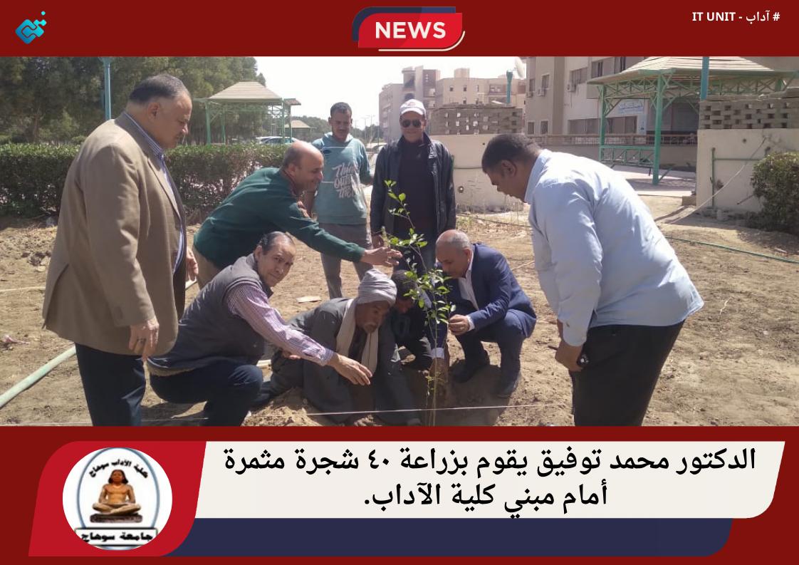 الدكتور محمد توفيق يقوم بزراعة ٤٠ شجرة  مثمرة أمام مبني كلية الآداب .